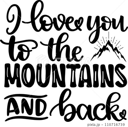 I Love You To The Mountains And Back, Valentines Day, Heart, Love, Be Mine, Holiday, Vector Illustration File I Love You To The Mountains And Back, Valentines Day, Heart, Love, Be Mine, Holiday, Vector Illustration File 110716739