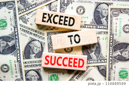 Exceed to succeed symbol. Concept words Exceed to succeed on beautiful wooden blocks. Dollar bills. Beautiful dollar bills background. Business and exceed to succeed concept. Copy space. 110889589