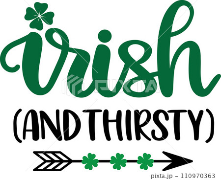 Irish And Thirsty, Green Clover, So Lucky, Shamrock, Lucky Clover Vector Illustration File Irish And Thirsty, Green Clover, So Lucky, Shamrock, Lucky Clover Vector Illustration File 110970363