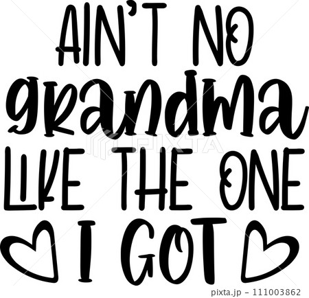 Ain't No Grandma Like The One I Got, Mom Life, Funny Mom, Mothers Day Vector Illustration File Ain't No Grandma Like The One I Got, Mom Life, Funny Mom, Mothers Day Vector Illustration File 111003862