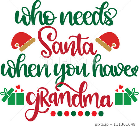 Who Needs Santa When You Have Grandma, Merry Christmas, Santa, Christmas Holiday, Vector Illustration File Who Needs Santa When You Have Grandma, Merry Christmas, Santa, Christmas Holiday, Vector Illustration File 111301649