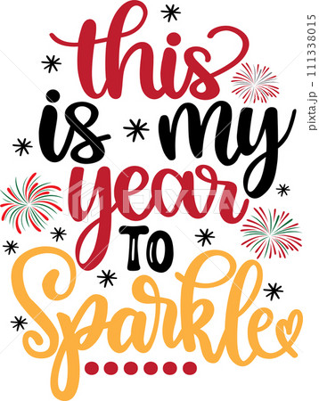 This is my Year to Sparkle, Happy New Year, Cheers to the New Year, Holiday, Vector Illustration File This is my Year to Sparkle, Happy New Year, Cheers to the New Year, Holiday, Vector Illustration File 111338015