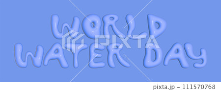 World Water Day. Watery Text 3D Effect With Smooth, Liquid Appearance on Tranquil Blue Background World Water Day. Watery Text 3D Effect With Smooth, Liquid Appearance on Tranquil Blue Background 111570768