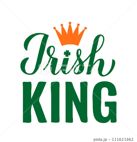 Irish King calligraphy hand lettering. Funny St. Patricks day quote typography poster. Vector template for greeting card, banner, sticker, flyer, shirt, etc. 111621862