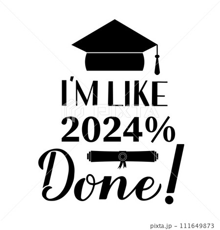 Funny graduation poster with lettering I am like 2024 percent done. Congratulations to graduates sign.  Vector template for greeting card, banner, sticker, label, t-shirt, etc. 111649873