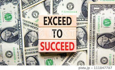 Exceed to succeed symbol. Concept words Exceed to succeed on beautiful wooden blocks. Dollar bills. Beautiful dollar bills background. Business and exceed to succeed concept. Copy space. Exceed to succeed symbol. Concept words Exceed to succeed on beautiful wooden blocks. Dollar bills. Beautiful dollar bills background. Business and exceed to succeed concept. Copy space. 111847787