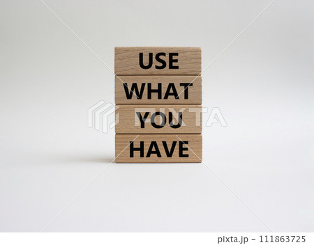 Use what you Have symbol. Concept words Use what you Have on wooden blocks. Beautiful white background. Business and Use what you Have concept. Copy space. 111863725