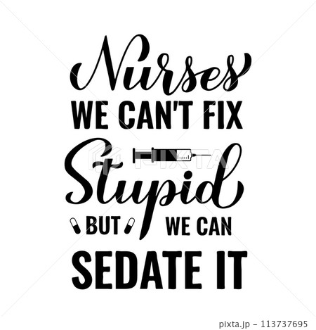 Funny nurse quote lettering. Nurses we can not fix stupid but we can sedate it. Vector template for typography poster, banner, postcard, flyer, sticker, etc. 113737695