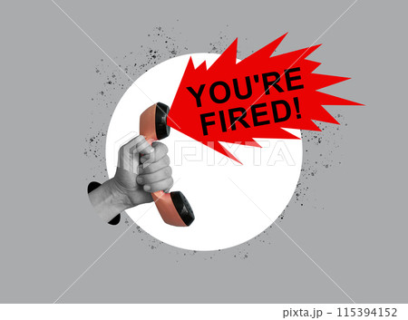 You are fired. Collage with a hand holding a telephone receiver. Dismissal from work. 115394152