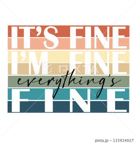 This trendy vector illustration features the phrase Its Fine Im Fine Everythings Fine. Perfect for party decor with a funny and motivational twist This trendy vector illustration features the phrase Its Fine Im Fine Everythings Fine. Perfect for party decor with a funny and motivational twist 115914027