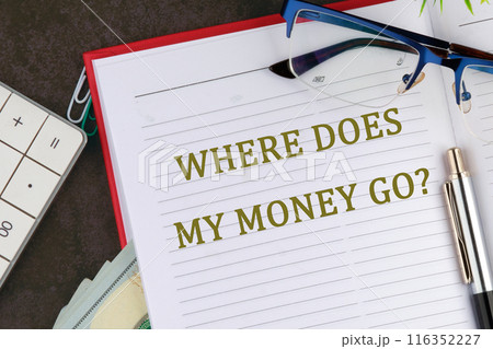 Text written WHERE DOES MY MONEY GO in an open business notebook Text written WHERE DOES MY MONEY GO in an open business notebook 116352227