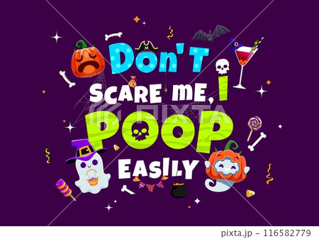 Halloween quote, Do Not Scary Me, I Poop Easily with funny cute kawaii ghost characters, cartoon vector. Halloween holiday quote with pumpkin, skeleton skull and trick or treat monster candy sweets Halloween quote, Do Not Scary Me, I Poop Easily with funny cute kawaii ghost characters, cartoon vector. Halloween holiday quote with pumpkin, skeleton skull and trick or treat monster candy sweets 116582779