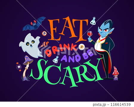 Eat, drink and be scary Halloween quote. Spooky holiday greetings. Cartoon vector funny ghost, Dracula vampire with blood in wineglass, typography with eerie candy sweets, bats and amanita mushrooms 116614539