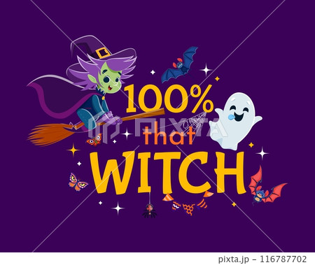 Halloween quote, 100 percent that witch for holiday with ghost and bats, vector t-shirt print. Cartoon funny witch flying on broom with kawaii ghost and spider on spiderweb or cobweb background 116787702
