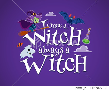 Halloween quote, once a witch always a witch. Vector lettering phrase with cartoon hag in pointed hat riding broom, green potion flask, bat, ghost and festive striped candy on purple cloudy background Halloween quote, once a witch always a witch. Vector lettering phrase with cartoon hag in pointed hat riding broom, green potion flask, bat, ghost and festive striped candy on purple cloudy background 116787709