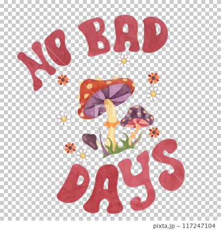 Trippy fly agaric mushrooms, flowers and no bad days slogan print tee. Retro hippie fungus clipart 60s 70s style Nostalgic groovy design with lettering. Hand drawn graphic t shirt sweatshirt print 117247104