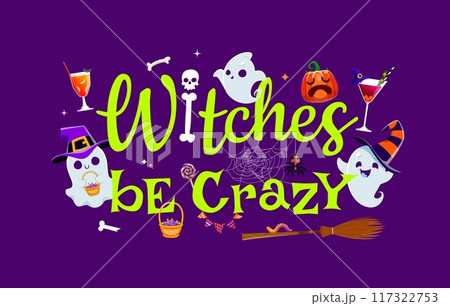 Halloween holiday quote, Witches Be Crazy with ghosts characters, cartoon vector. Halloween trick or treat quote with pumpkin, funny boo ghosts in witch hat and broom, candy sweets and spiderweb Halloween holiday quote, Witches Be Crazy with ghosts characters, cartoon vector. Halloween trick or treat quote with pumpkin, funny boo ghosts in witch hat and broom, candy sweets and spiderweb 117322753