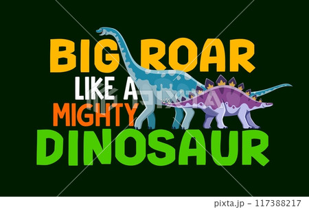 Dinosaur quote big roar like a mighty dinosaur. Cartoon vector motto, inspiring message of confidence or phrase with dravidosaurus and euhelopus exinct dino species and bold colorful typography words 117388217