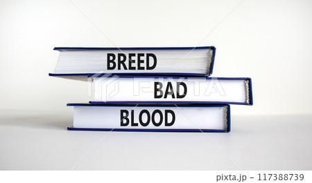 Breed bad blood symbol. Books with words 'Breed bad blood'. Beautiful white background, copy space. Business, breed bad blood concept. Breed bad blood symbol. Books with words 'Breed bad blood'. Beautiful white background, copy space. Business, breed bad blood concept. 117388739