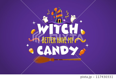 Witch better have my candy, Halloween quote. Funny vector party lettering phrase, typography inscription with cartoon funny striped hat, adorned with cute ghosts, jelly worms, sweets and broomstick Witch better have my candy, Halloween quote. Funny vector party lettering phrase, typography inscription with cartoon funny striped hat, adorned with cute ghosts, jelly worms, sweets and broomstick 117430331