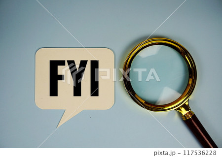 FYI (For Your Information acronym) text on speech bubble with magnifying glass top view on blue background, business concept background FYI (For Your Information acronym) text on speech bubble with magnifying glass top view on blue background, business concept background 117536228