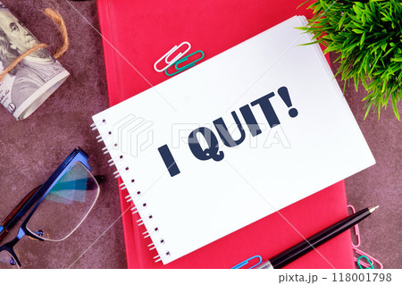 Life and business motivational inspirational concept. I QUIT there is a note in the notebook for actions 118001798