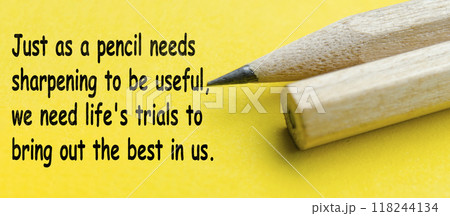 Just as a pencil needs sharpening to be useful, we need life trials to bring out the best in us text on yellow and pencil background. Just as a pencil needs sharpening to be useful, we need life trials to bring out the best in us text on yellow and pencil background. 118244134