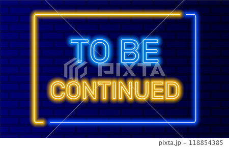 Neon sign to be continued in speech bubble frame on brick wall background vector. Light banner on wall background. To be continued button future or expectation, design template, night neon signboard Neon sign to be continued in speech bubble frame on brick wall background vector. Light banner on wall background. To be continued button future or expectation, design template, night neon signboard 118854385