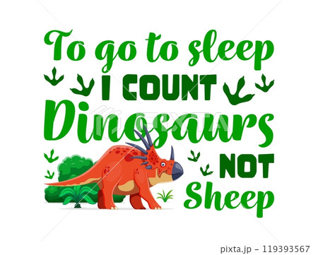 Dinosaur quote for T shirt print, to go to sleep I count dinosaurs not sheep, vector poster. Funny dino lizard styracosaurus or prehistoric cartoon Jurassic dinosaur character for T-shirt print Dinosaur quote for T shirt print, to go to sleep I count dinosaurs not sheep, vector poster. Funny dino lizard styracosaurus or prehistoric cartoon Jurassic dinosaur character for T-shirt print 119393567