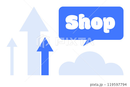 Arrows pointing upwards next to a blue speech bubble with the word Shop above a cloud. Ideal for e-commerce, shopping, business growth, online retail, and marketing. Simplistic modern vector style 119597794