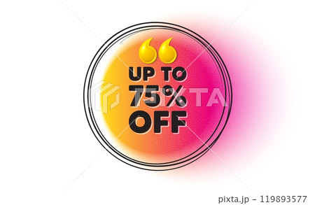 Up to 75 percent off sale. Hand drawn round frame banner. Discount offer price sign. Special offer symbol. Save 75 percentages. Discount tag message. 3d quotation gradient banner. Text balloon. Vector Up to 75 percent off sale. Hand drawn round frame banner. Discount offer price sign. Special offer symbol. Save 75 percentages. Discount tag message. 3d quotation gradient banner. Text balloon. Vector 119893577