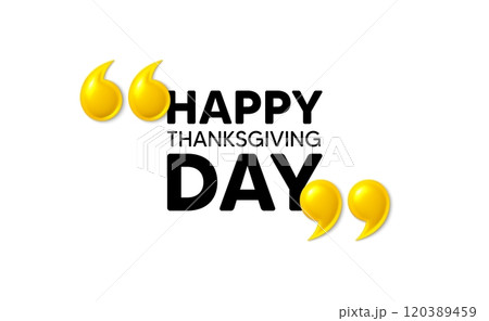 Happy thanksgiving tag. 3d quotation marks with text. Happy family holiday message. Autumn thank you day. Happy thanksgiving message. Phrase banner with 3d double quotes. Vector 120389459