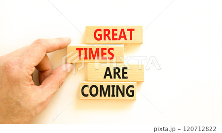 Great times are coming symbol. Concept words Great times are coming on beautiful wooden blocks. Beautiful white table white background. Business great times are coming concept. Copy space. 120712822