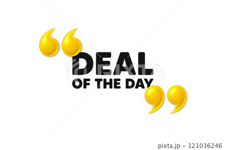 Deal of the day tag. 3d quotation marks with text. Special offer price sign. Advertising discounts symbol. Day deal message. Phrase banner with 3d double quotes. Vector 121036246