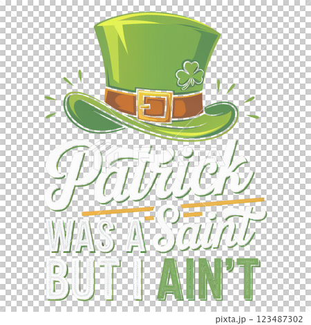 Patrick Was A Saint But I Aint PNG Clipart. A Funny Irish Leprechaun Hat Happy St. Patrick Day Design Patrick Was A Saint But I Aint PNG Clipart. A Funny Irish Leprechaun Hat Happy St. Patrick Day Design 123487302