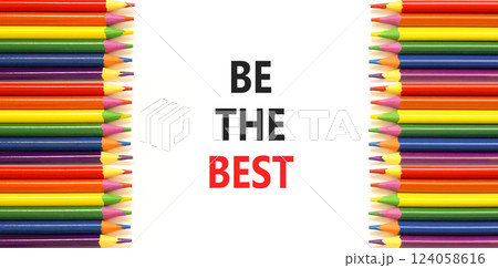 Motivational be the best symbol. Concept words Be the best on beautiful white paper. Beautiful white background. Colored pencils. Business motivational be the best concept. Copy space. 124058616