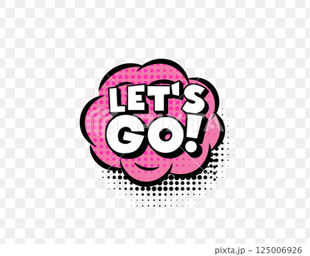 Lets Go Comic Text In Pink Speech Bubble With Halftone Dots On Transparent Background. Bold Motivational Pop Art Style For Fun Design Projects. Vector Illustration. 125006926