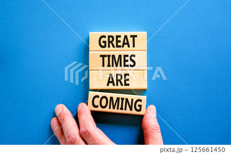 Great times are coming symbol. Concept words Great times are coming on beautiful wooden blocks. Businessman hand. Beautiful blue background. Business great times are coming concept. Copy space. 125661450