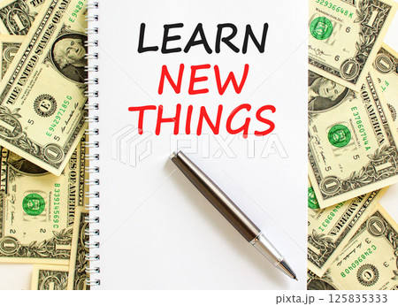 Learn new things symbol. Concept words Learn new things on beautiful white note. Beautiful background from dollar bills. Black pen. Business motivational learn new things concept. Copy space. Learn new things symbol. Concept words Learn new things on beautiful white note. Beautiful background from dollar bills. Black pen. Business motivational learn new things concept. Copy space. 125835333