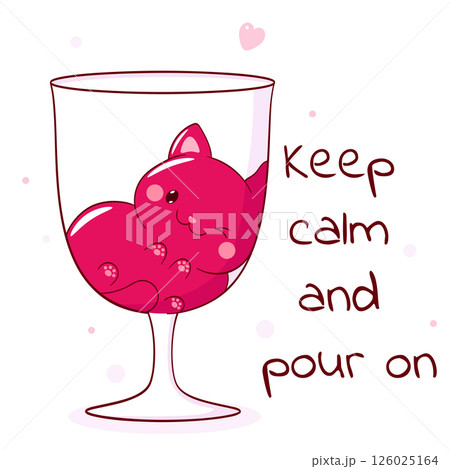 Keep calm and pour on. Lovely kitty in wineglass. Funny card in kawaii style with cute little pet in glass. Print with funny cat for t-shirt print, stickers, greeting card design. Vector EPS8 Keep calm and pour on. Lovely kitty in wineglass. Funny card in kawaii style with cute little pet in glass. Print with funny cat for t-shirt print, stickers, greeting card design. Vector EPS8 126025164