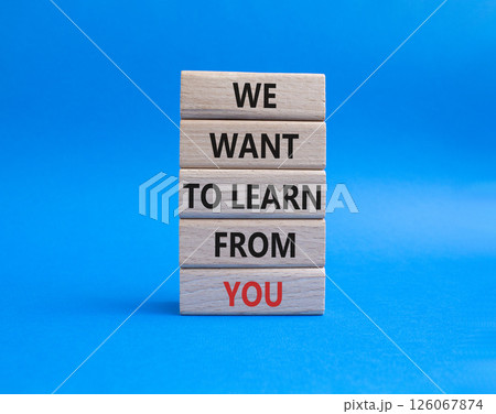 We want to learn from you symbol. Wooden blocks with words We want to learn from you. Beautiful blue background. Business and We want to learn from you. Copy space. 126067874