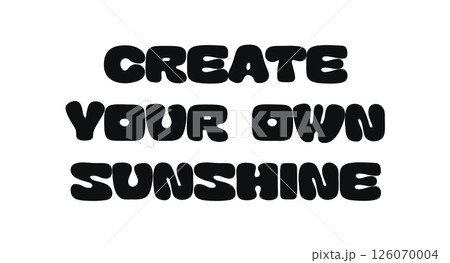 Positive Quote Bold Typography Phrase With Text Create Your Own Sunshine. Cheerful Message About Optimism, Joy, And Personal Power. Great For Prints, Cards, Stickers, Or Apparel. Vector Illustration. 126070004