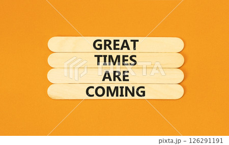 Great times are coming symbol. Concept words Great times are coming on beautiful wooden sticks. Beautiful orange table orange background. Business great times are coming concept. Copy space. 126291191