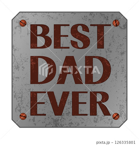 Best Dad Ever vector print design. Fathers Day gift. Text on worn metal plaque, plate, sign with screws. Grunge texture effect Best Dad Ever vector print design. Fathers Day gift. Text on worn metal plaque, plate, sign with screws. Grunge texture effect 126335801