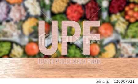 The UPF or Ultra Processed Food for Health concept 3d Rendering. The UPF or Ultra Processed Food for Health concept 3d Rendering. 126907921