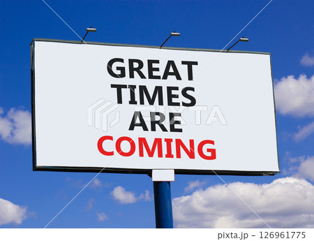 Great times are coming symbol. Concept words Great times are coming on beautiful big white billboard. Beautiful blue sky clouds background. Business great times are coming concept. Copy space. Great times are coming symbol. Concept words Great times are coming on beautiful big white billboard. Beautiful blue sky clouds background. Business great times are coming concept. Copy space. 126961775