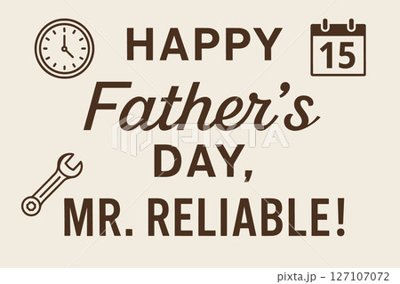 HAPPY Father's DAY, MR. RELIABLE! - Warm Father's Day Greeting Card Design with Clock, Calendar, and Wrench Icons HAPPY Father's DAY, MR. RELIABLE! - Warm Father's Day Greeting Card Design with Clock, Calendar, and Wrench Icons 127107072