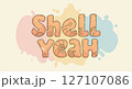 Shell Yeah Humorous Ocean-Themed Lettering with Seashell and Starfish Illustrations on a Watercolor Splash Background 127107086