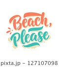 Beach, Please Humorous Hand-Lettered Quote in Coral and Teal with Shadow Effect and Decorative Splashes on a Clean White Background 127107098