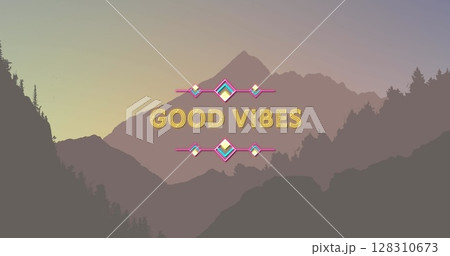 Image of the words good vibes in yellow with graphic elements over forest mountains at sunset 128310673
